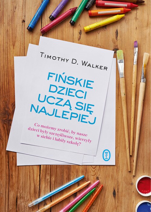 Fińskie dzieci uczą się najlepiej. Co możemy zrobić, by nasze dzieci były szczęśliwe, wierzyły w siebie i lubiły szkołę?