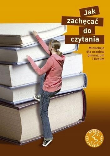 Jak zachęcać do czytania: minilekcje dla uczniów gimnazjum i liceum
