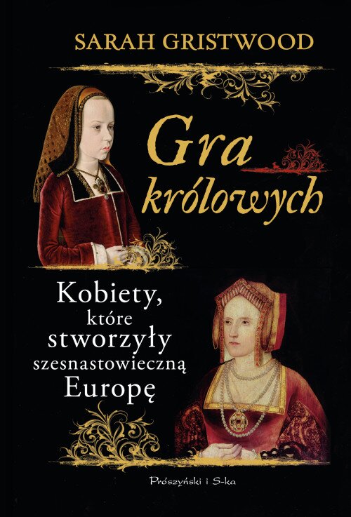 Gra królowych. Kobiety,które stworzyły szesnastowieczną Europę